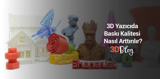 3D Yazıcıda Baskı Kalitesi Nasıl Artırılır?