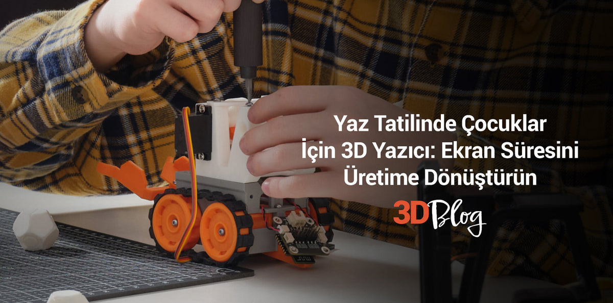 Yaz Tatilinde Çocuklar İçin 3D Yazıcı: Ekran Süresini Üretime Dönüştürün