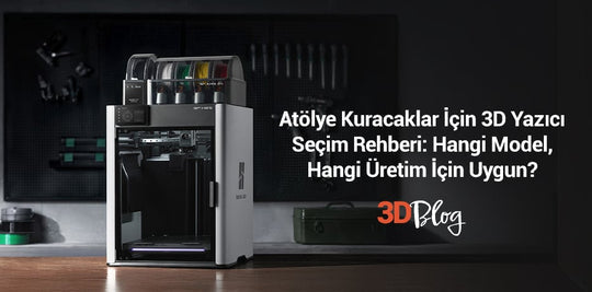 Atölye Kuracaklar İçin 3D Yazıcı Seçim Rehberi: Hangi Model, Hangi Üretim İçin Uygun?