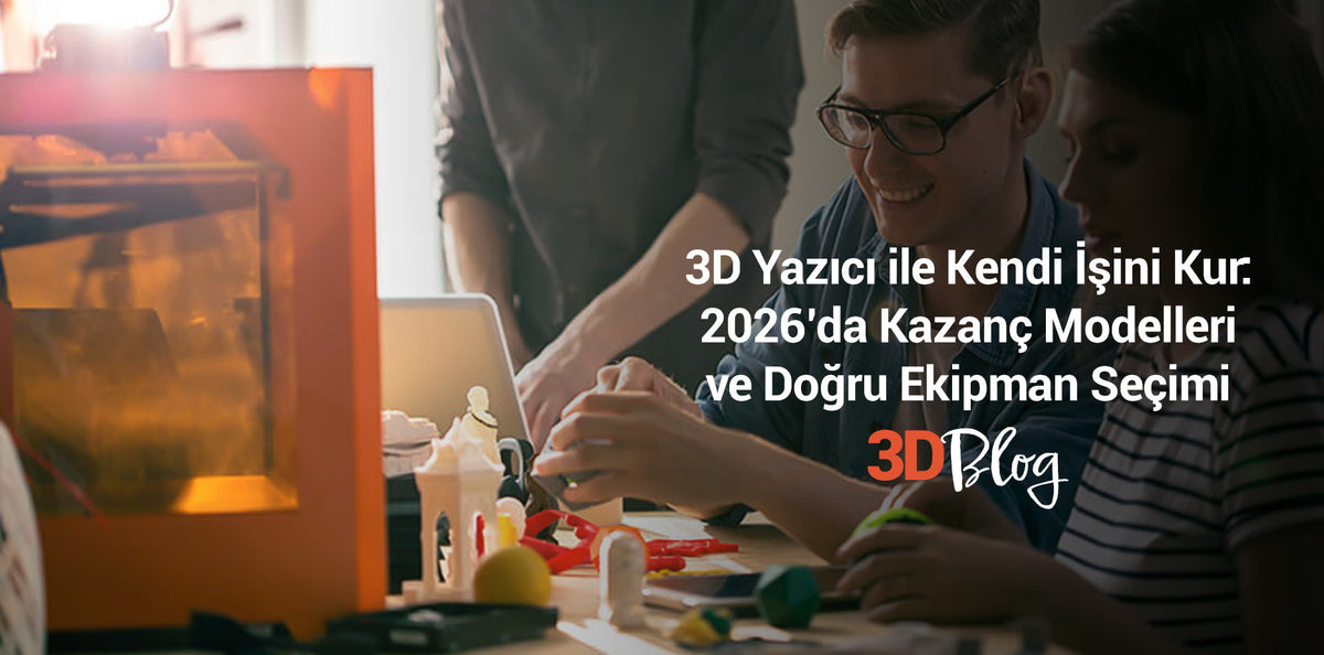 3D Yazıcı ile Kendi İşini Kur: 2026’da Kazanç Modelleri ve Doğru Ekipman Seçimi
