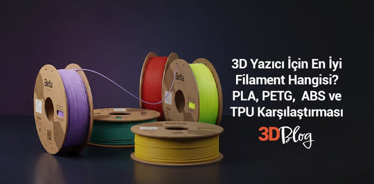 3D Yazıcı İçin En İyi Filament Hangisi? PLA, PETG, ABS ve TPU Karşılaştırması