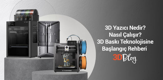 3D Yazıcı Nedir? Nasıl Çalışır? 3D Baskı Teknolojisine Başlangıç Rehberi