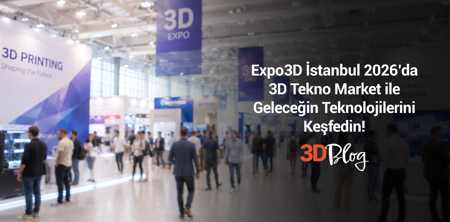 Expo3D İstanbul 2026’da 3D Tekno Market ile Geleceğin Teknolojilerini Keşfedin!