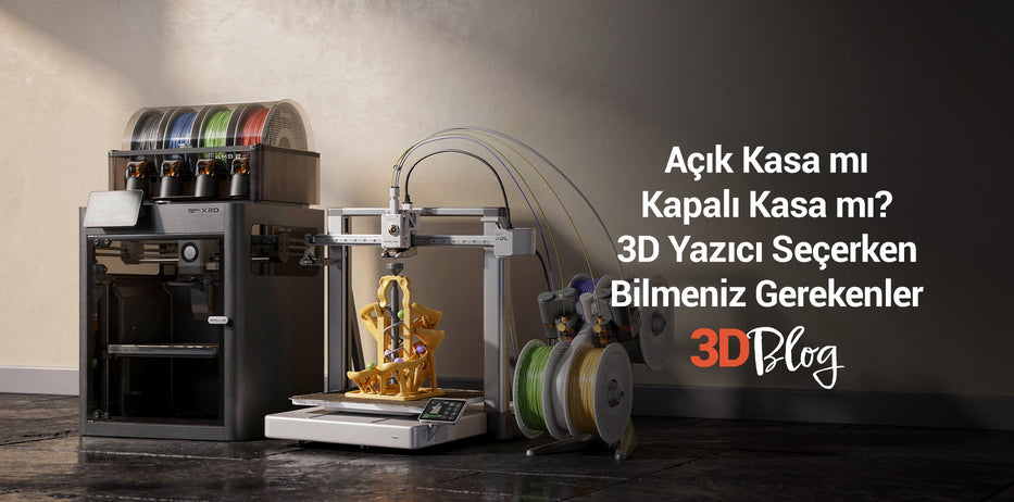 Açık Kasa mı Kapalı Kasa mı? 3D Yazıcı Seçerken Bilmeniz Gerekenler